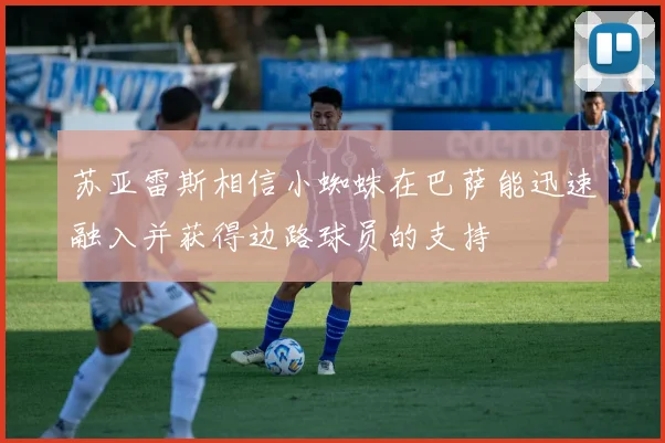 苏亚雷斯相信小蜘蛛在巴萨能迅速融入并获得边路球员的支持