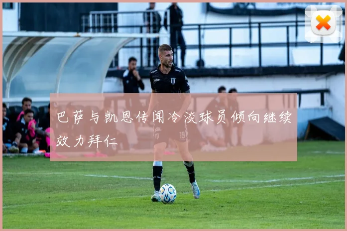 巴萨与凯恩传闻冷淡球员倾向继续效力拜仁